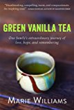 Green Vanilla Tea One Family's Extraordinary Journey of Love, Hope, and Remembering 2014 9781626251977 Front Cover