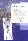 Without You Children and Young People Growing up with Loss and Its Effects 2004 9781843102977 Front Cover
