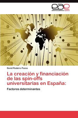 Creaciï¿½n y Financiaciï¿½n de Las Spin-Offs Universitarias en Espaï¿½ 2011 9783845490977 Front Cover