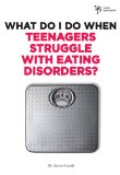 What Do I Do When Teenagers Struggle with Eating Disorders? 2010 9780310291978 Front Cover