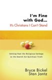 I'm Fine with God... It's Christians I Can't Stand Getting Past the Religious Garbage in the Search for Spiritual Truth 2008 9780736921978 Front Cover