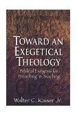Toward an Exegetical Theology Biblical Exegesis for Preaching and Teaching