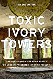 Toxic Ivory Towers The Consequences of Work Stress on Underrepresented Minority Faculty  9780813592978 Front Cover