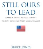 Still Ours to Lead America, Rising Powers, and the Tension Between Rivalry and Restraint cover art