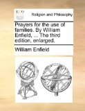 Prayers for the Use of Families by William Enfield, the Third Edition, Enlarged 2010 9781170566978 Front Cover