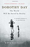 Dorothy Day: the World Will Be Saved by Beauty An Intimate Portrait of My Grandmother  9781501133978 Front Cover