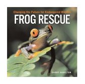 Frog Rescue Changing the Future for Endangered Wildlife 2004 9781552975978 Front Cover