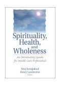Spirituality, Health, and Wholeness An Introductory Guide for Health Care Professionals cover art