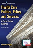 Health Care Politics, Policy, and Services, Third Edition A Social Justice Analysis 3rd 9780826168979 Front Cover