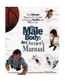 Male Body-An Owner's Manual The Ultimate Head-to-Toe Guide to Staying Healthy and Fit for Life 1996 9780875962979 Front Cover
