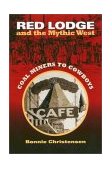 Red Lodge and the Mythic West Coal Miners to Cowboys 2002 9780700611980 Front Cover