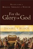 For the Glory of God Recovering a Biblical Theology of Worship