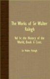 Works of Sir Walter Ralegh - The History of the World, Book II Cont 2007 9781408628980 Front Cover