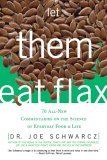 Let Them Eat Flax! 70 All-New Commentaries on the Science of Everyday Food and Life  9781550226980 Front Cover