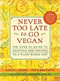Never Too Late to Go Vegan The Over-50 Guide to Adopting and Thriving on a Plant-Based Diet  9781615190980 Front Cover