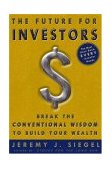 Future for Investors Why the Tried and the True Triumph over the Bold and the New 2005 9781400081981 Front Cover