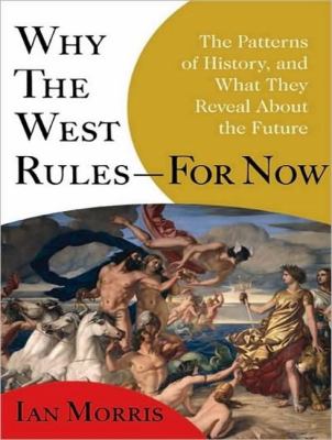 Why the West Rules - for Now: The Patterns of History, and What They Reveal About the Future 2010 9781400119981 Front Cover