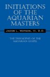 Initiations of the Aquarian Masters The Theosophy of the Aquarian Gospel 2009 9781432745981 Front Cover