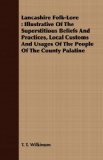 Lancashire Folk-Lore Illustrative of the Superstitious Beliefs and Practices, Local Customs and Usages of the People of the County Palatine 2008 9781443705981 Front Cover