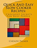 Quick and Easy Slow Cooker Recipes Crockpot Secrets for Busy People 2013 9781491043981 Front Cover