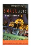 Small Acts Thoughts on the Politics of Black Cultures  9781852422981 Front Cover