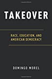 Takeover Race, Education, and American Democracy  9780190678982 Front Cover