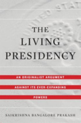 Living Presidency An Originalist Argument Against Its Ever-Expanding Powers  9780674987982 Front Cover