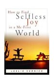How to Find Selfless Joy in a Me-First World 2003 9781578563982 Front Cover