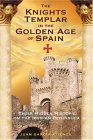 Knights Templar in the Golden Age of Spain Their Hidden History on the Iberian Peninsula 2006 9781594770982 Front Cover
