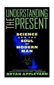 Understanding the Present Science and the Soul of Modern Man 1994 9780385420983 Front Cover