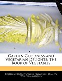 Garden Goodness and Vegetarian Delights The Book of Vegetables 2011 9781241585983 Front Cover