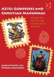 Aztec Goddesses and Christian Madonnas Images of the Divine Feminine in Mexico cover art