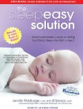 The Sleepeasy Solution: The Exhausted Parent's Guide to Getting Your Child to Sleep from Birth to Age 5 2011 9781452653983 Front Cover