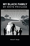 My Black Family, My White Privilege: A White Man’s Journey Through the Nation’s Racial Minefield 2012 9781475944983 Front Cover