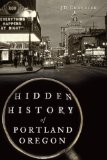Hidden History of Portland, Oregon 2013 9781626191983 Front Cover