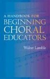 Handbook for Beginning Choral Educators 2004 9780253216984 Front Cover