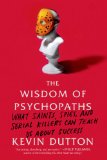 Wisdom of Psychopaths What Saints, Spies, and Serial Killers Can Teach Us about Success