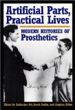 Artificial Parts, Practical Lives Modern Histories of Prosthetics cover art