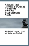 Catalogo Dos Jornaes de Grande E Pequeno Formato Publicados No Cearß 2009 9781110150984 Front Cover