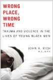 Wrong Place, Wrong Time Trauma and Violence in the Lives of Young Black Men cover art