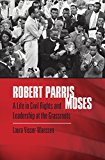 Robert Parris Moses A Life in Civil Rights and Leadership at the Grassroots  9781469627984 Front Cover