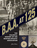 B. A. A. at 125 The Official History of the Boston Athletic Association, 1887-2012 2013 9781613211984 Front Cover
