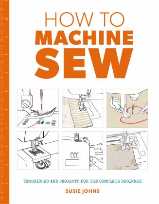How to Machine Sew Techniques and Projects for the Complete Beginner  9781784942984 Front Cover
