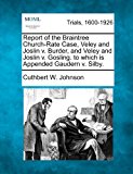 Report of the Braintree Church-Rate Case, Veley and Joslin V. Burder, and Veley and Joslin V. Gosling. to Which Is Appended Gaudern V. Silby 2012 9781275072985 Front Cover