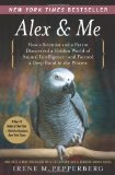 Alex and Me How a Scientist and a Parrot Discovered a Hidden World of Animal Intelligence--And Formed a Deep Bond in the Process cover art
