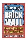 Through the Brick Wall How to Job-Hunt in a Tight Market 1992 9780679744986 Front Cover