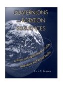 Quaternions and Rotation Sequences A Primer with Applications to Orbits, Aerospace and Virtual Reality  9780691102986 Front Cover