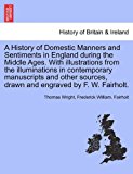History of Domestic Manners and Sentiments in England During the Middle Ages with Illustrations from the Illuminations in Contemporary Manuscripts 2011 9781241555986 Front Cover