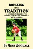 Breaking from Tradition A revolutionary guide for parents and coaches who teach youth Baseball 2004 9781420899986 Front Cover