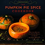 Pumpkin Pie Spice Cookbook Delicious Recipes for Sweets, Treats, and Other Autumnal Delights 2014 9781454913986 Front Cover